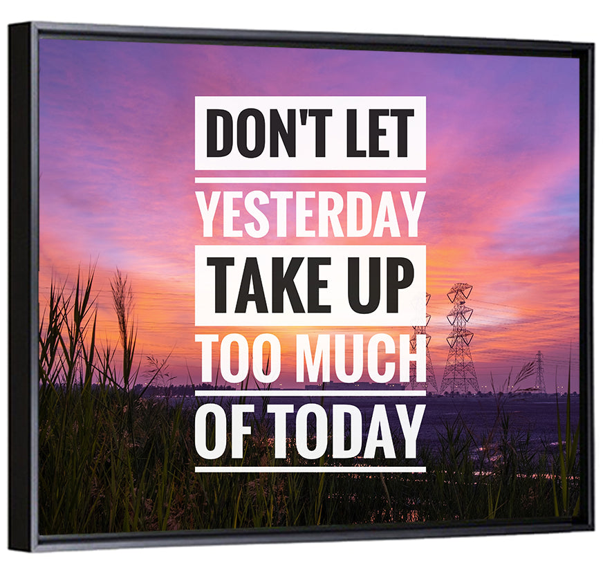 Don't Let Yesterday Take Up Your Today Wall Art