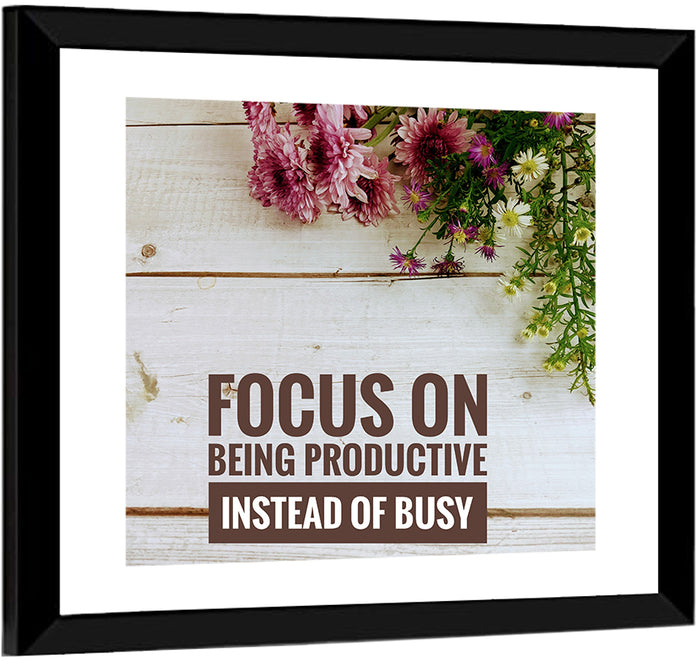 Focus on Being Productive Instead of Busy Wall Art as a framed print
