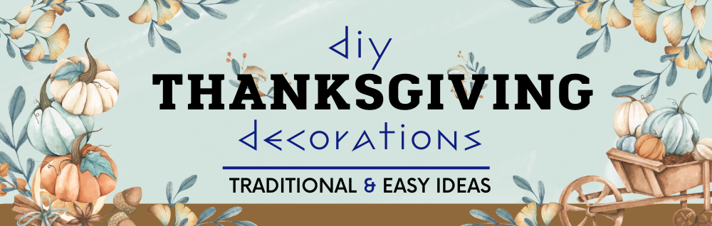 Unforgettable DIY Thanksgiving Decorations | Traditional and Easy Ideas for Your Home