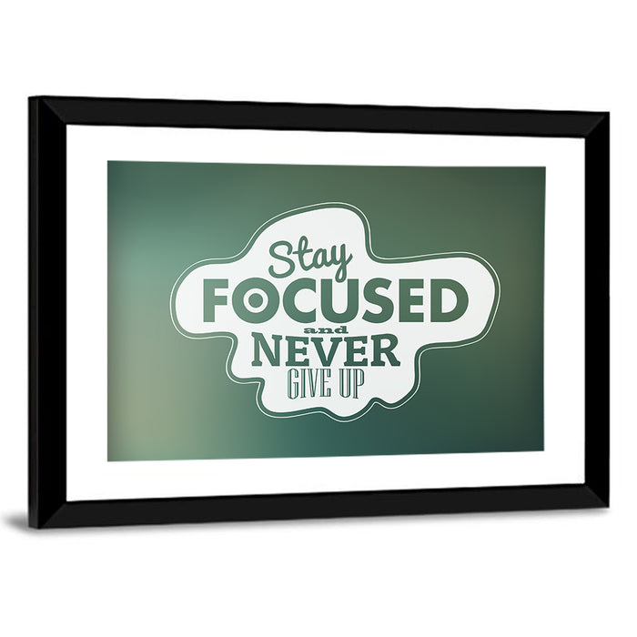 Stay Focused Never Give Up Typography Wall Art as a framed print