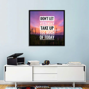 Don't Let Yesterday Take Up Your Today Wall Art