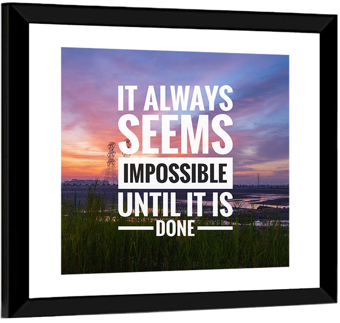 It Always Seems Impossible Until It Is Done Wall Art as a framed print